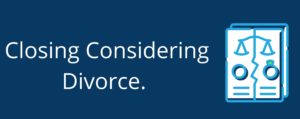 Closing Considering Divorce