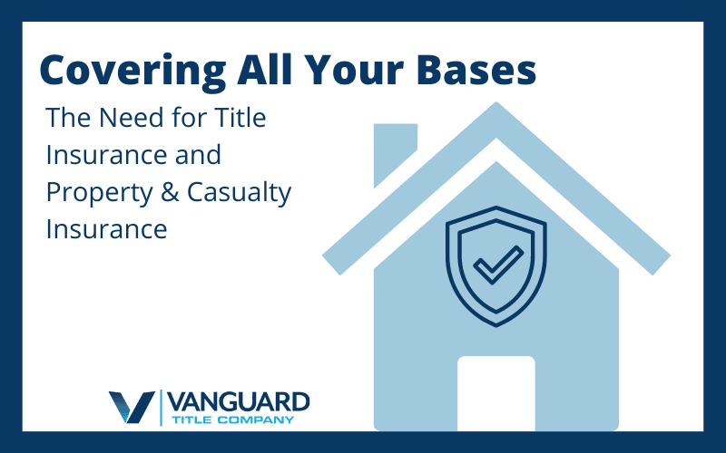 Covering All Your Bases: The Need for Title Insurance and Property & Casualty Insurance