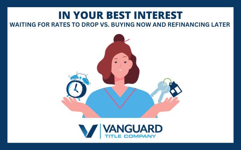 In Your Best Interest: Waiting for Rates to Drop Vs. Buying Now and Refinancing Later